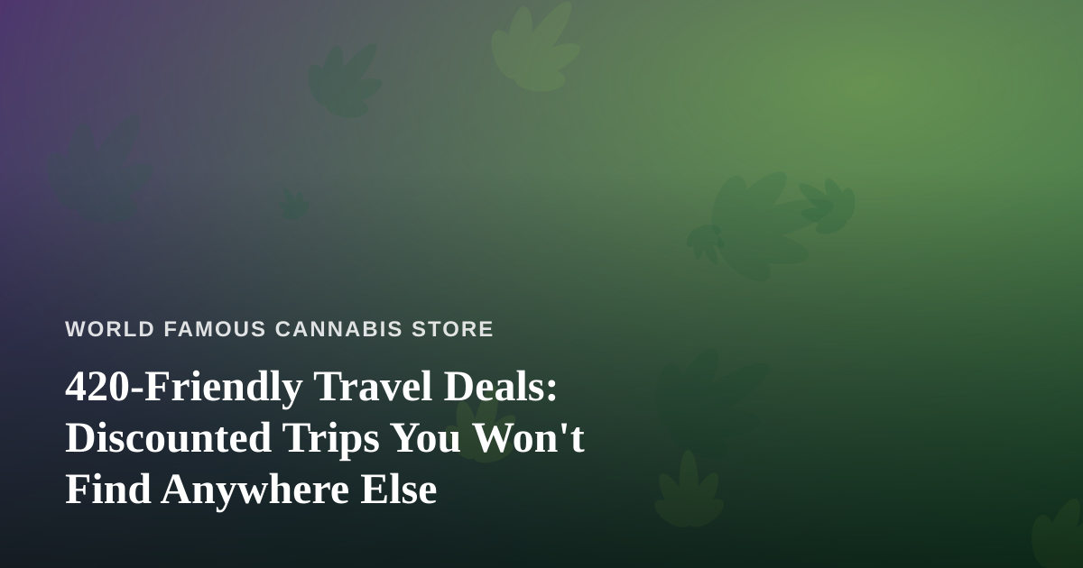 420-Friendly Travel Deals: Discounted Trips You Won’t Find Anywhere Else