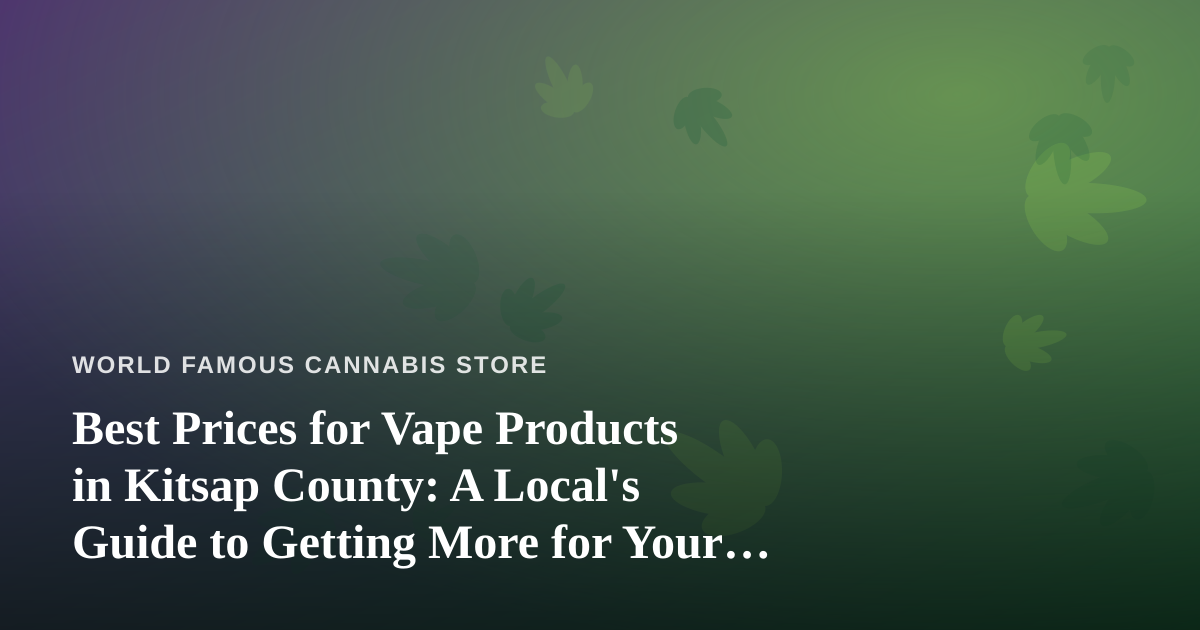 Best Prices for Vape Products in Kitsap County: A Local’s Guide to Getting More for Your Money