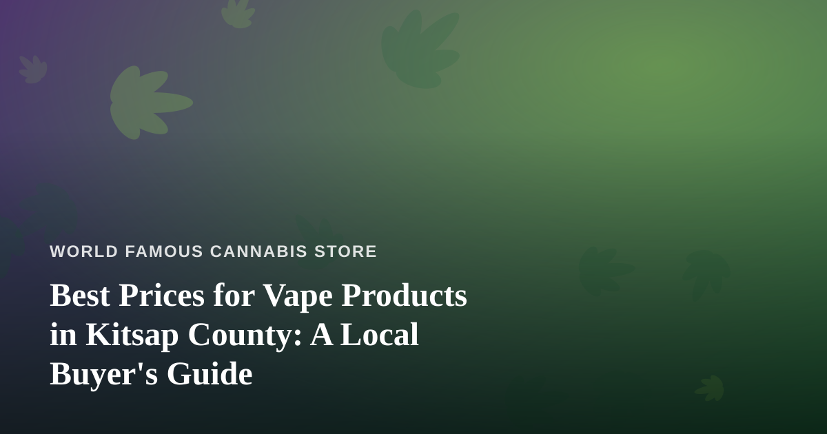Best Prices for Vape Products in Kitsap County: A Local Buyer’s Guide