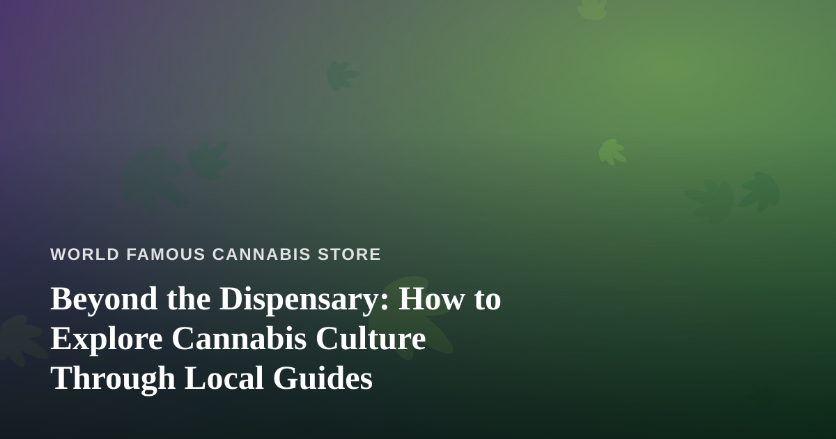 Beyond the Dispensary: How to Explore Cannabis Culture Through Local Guides