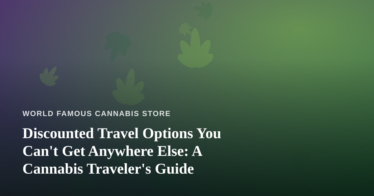 Discounted Travel Options You Can’t Get Anywhere Else: A Cannabis Traveler’s Guide