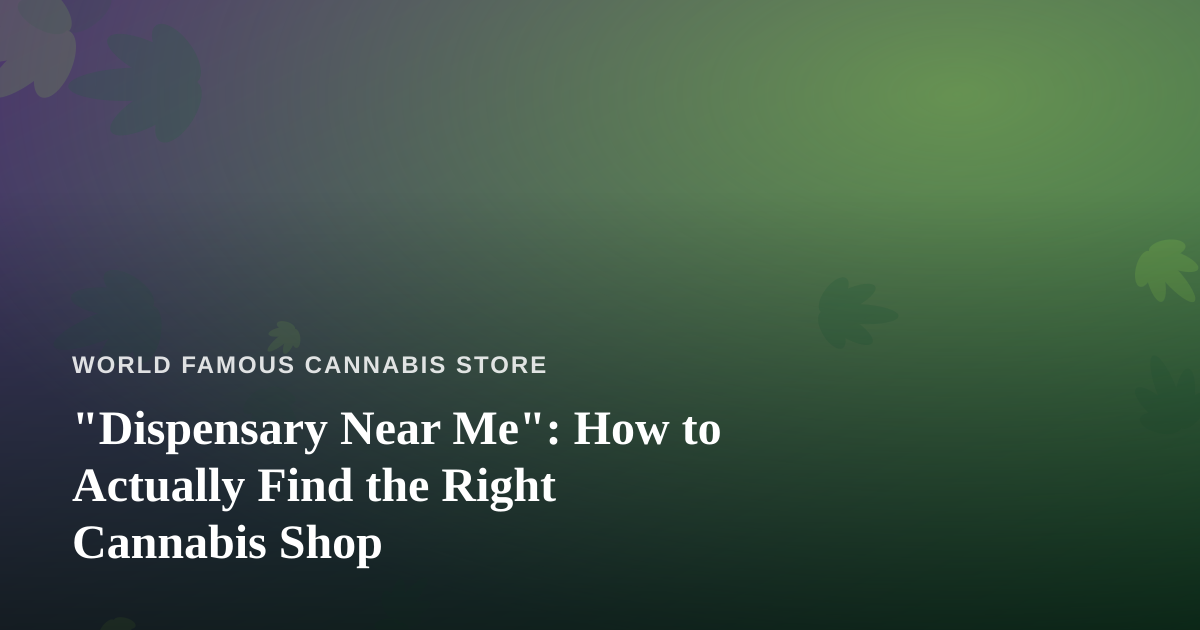 “Dispensary Near Me”: How to Actually Find the Right Cannabis Shop