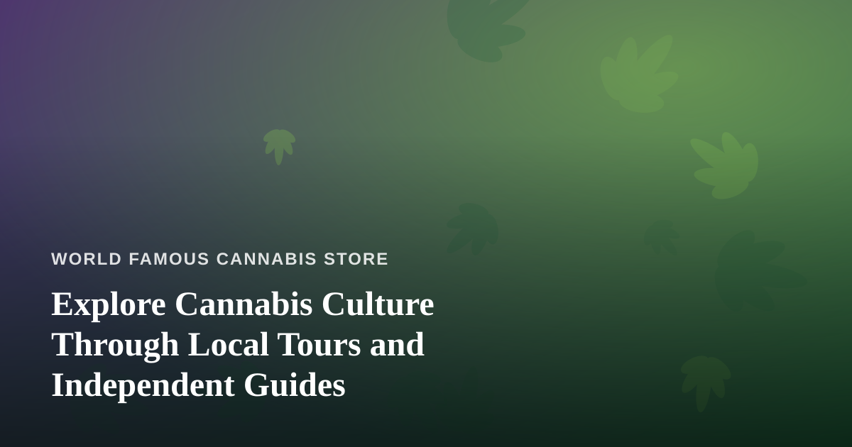 Explore Cannabis Culture Through Local Tours and Independent Guides