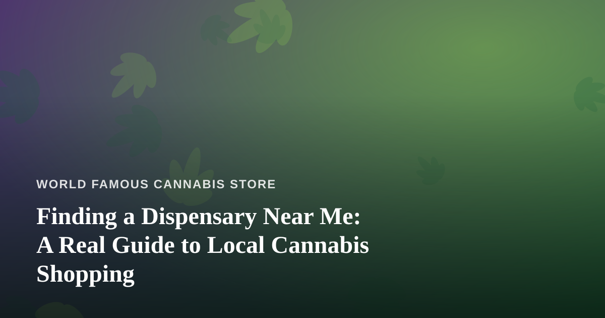 Finding a Dispensary Near Me: A Real Guide to Local Cannabis Shopping