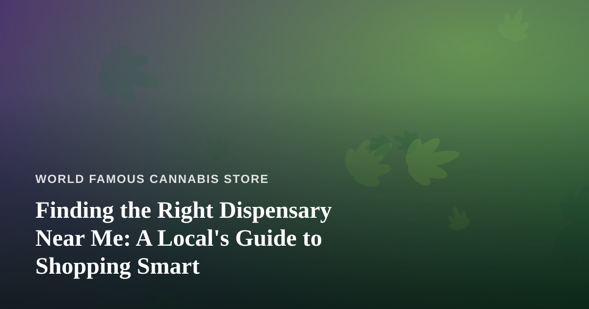Finding the Right Dispensary Near Me: A Local’s Guide to Shopping Smart