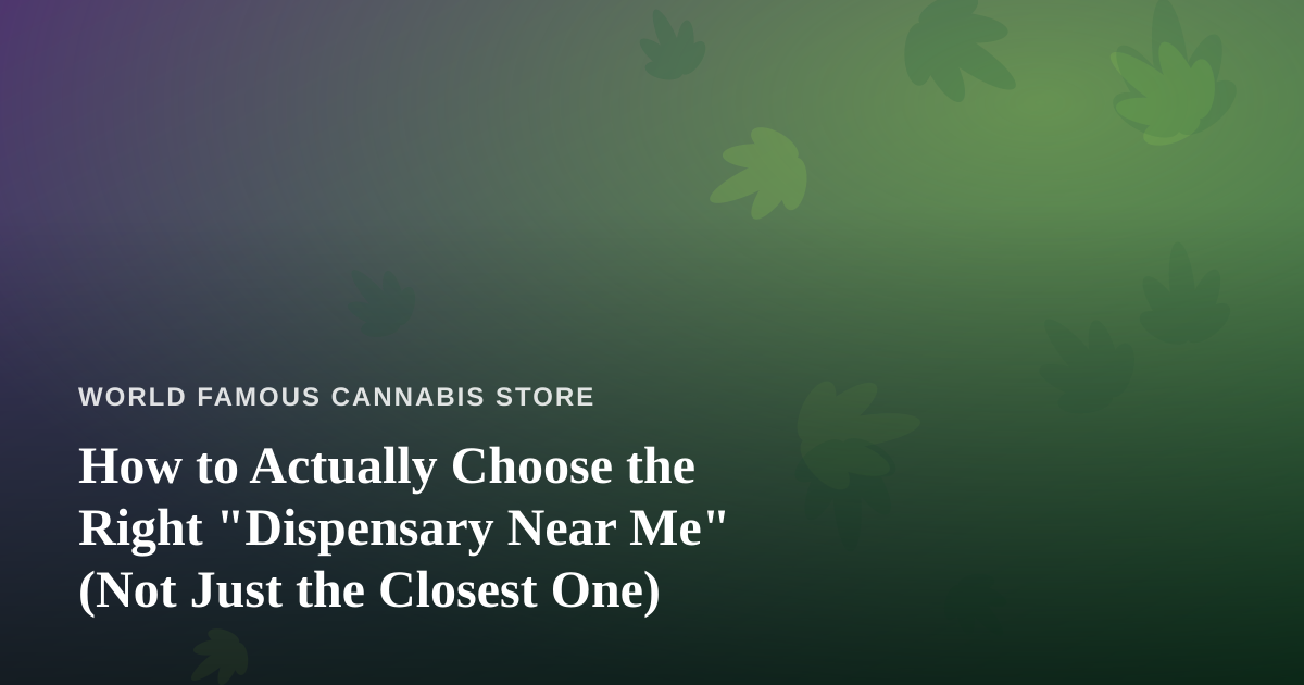How to Actually Choose the Right “Dispensary Near Me” (Not Just the Closest One)