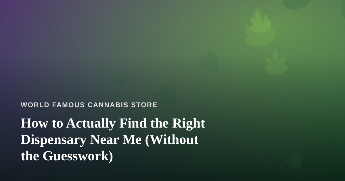How to Actually Find the Right Dispensary Near Me (Without the Guesswork)