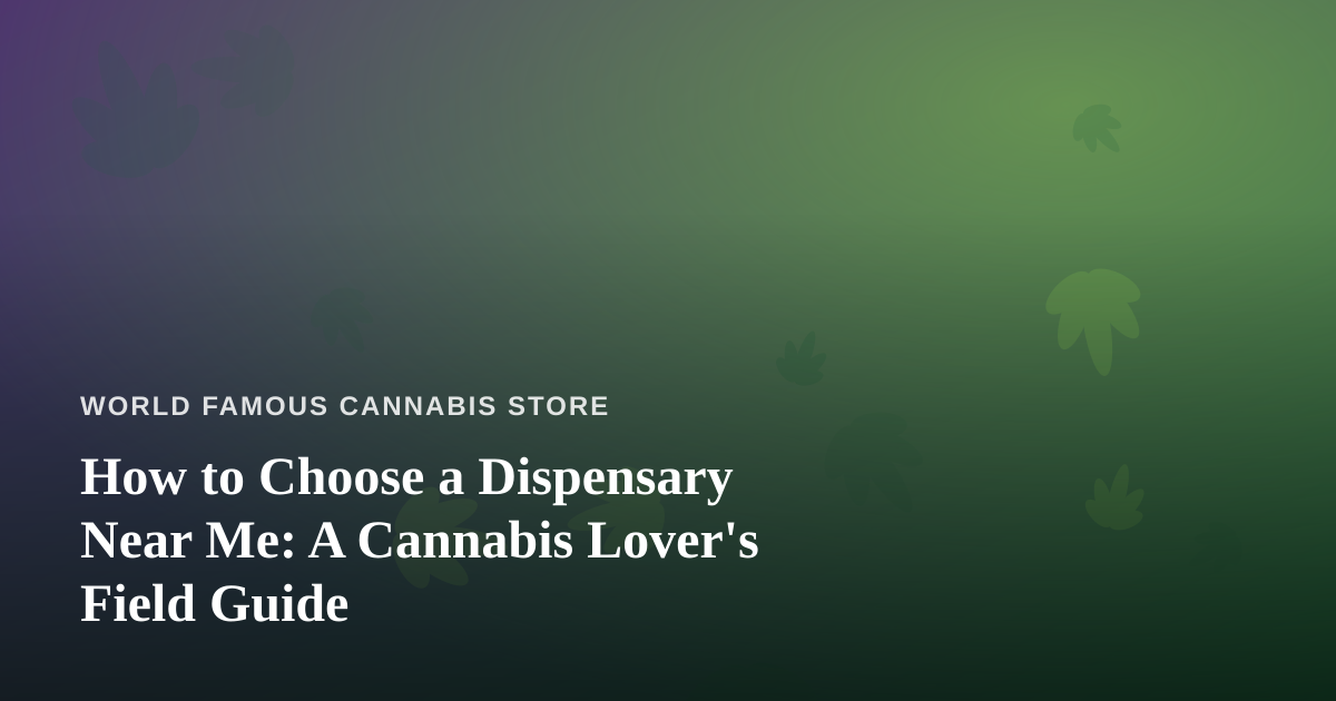 How to Choose a Dispensary Near Me: A Cannabis Lover’s Field Guide