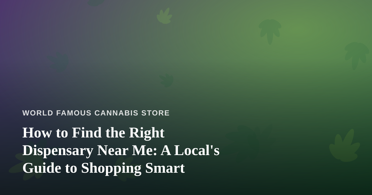 How to Find the Right Dispensary Near Me: A Local’s Guide to Shopping Smart