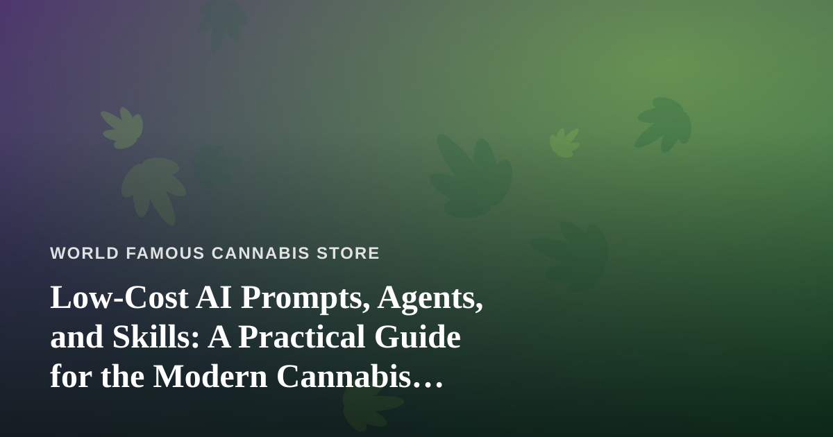 Low-Cost AI Prompts, Agents, and Skills: A Practical Guide for the Modern Cannabis Business