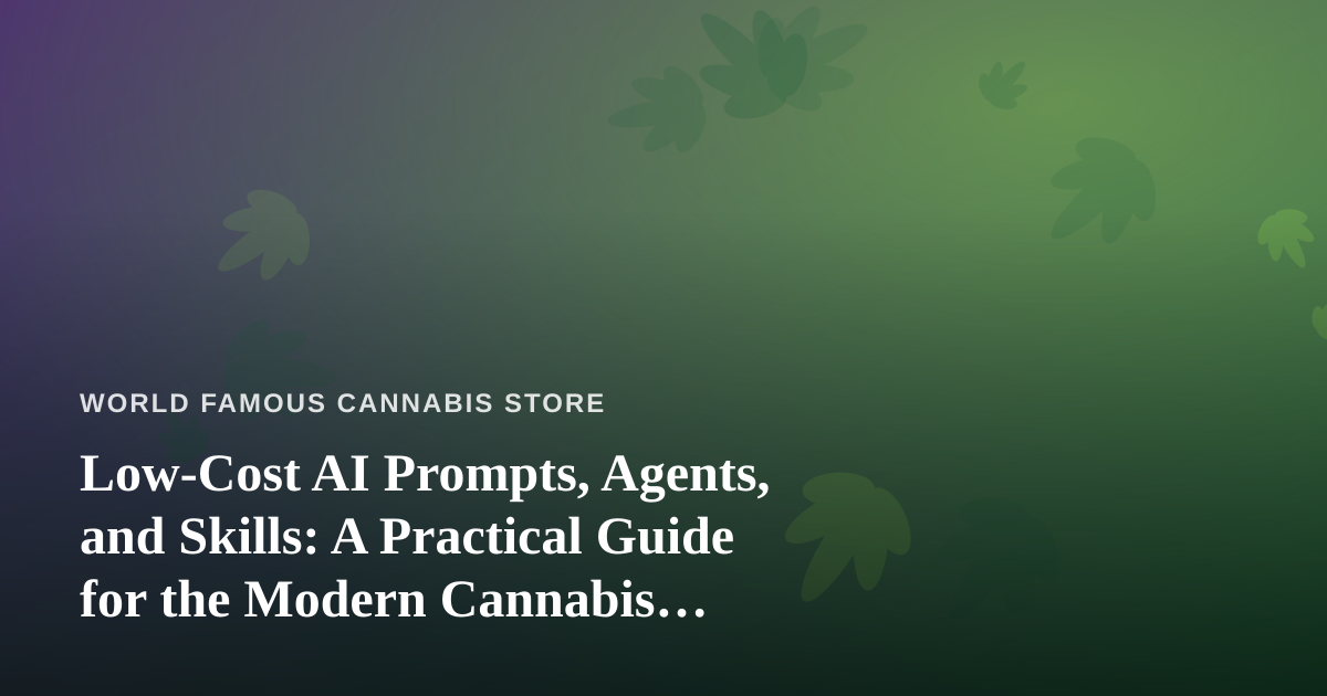 Low-Cost AI Prompts, Agents, and Skills: A Practical Guide for the Modern Cannabis Business