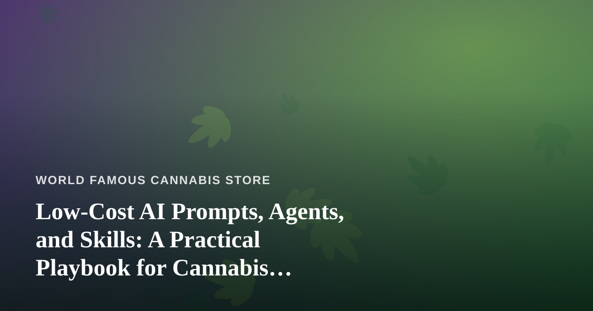 Low-Cost AI Prompts, Agents, and Skills: A Practical Playbook for Cannabis Businesses