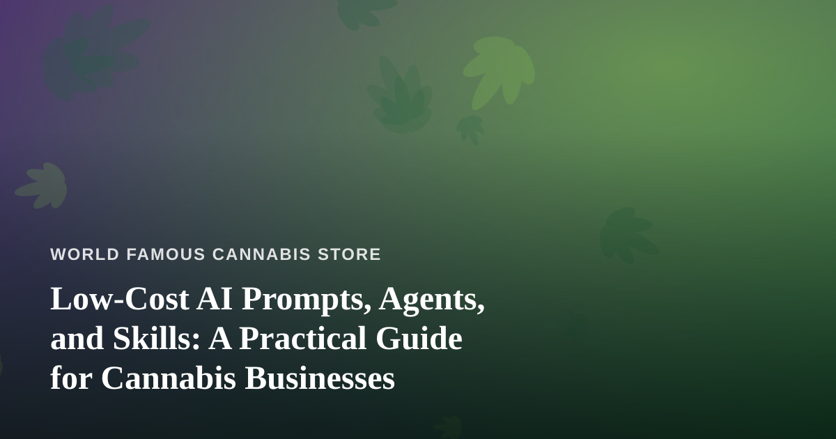 Low-Cost AI Prompts, Agents, and Skills: A Practical Guide for Cannabis Businesses