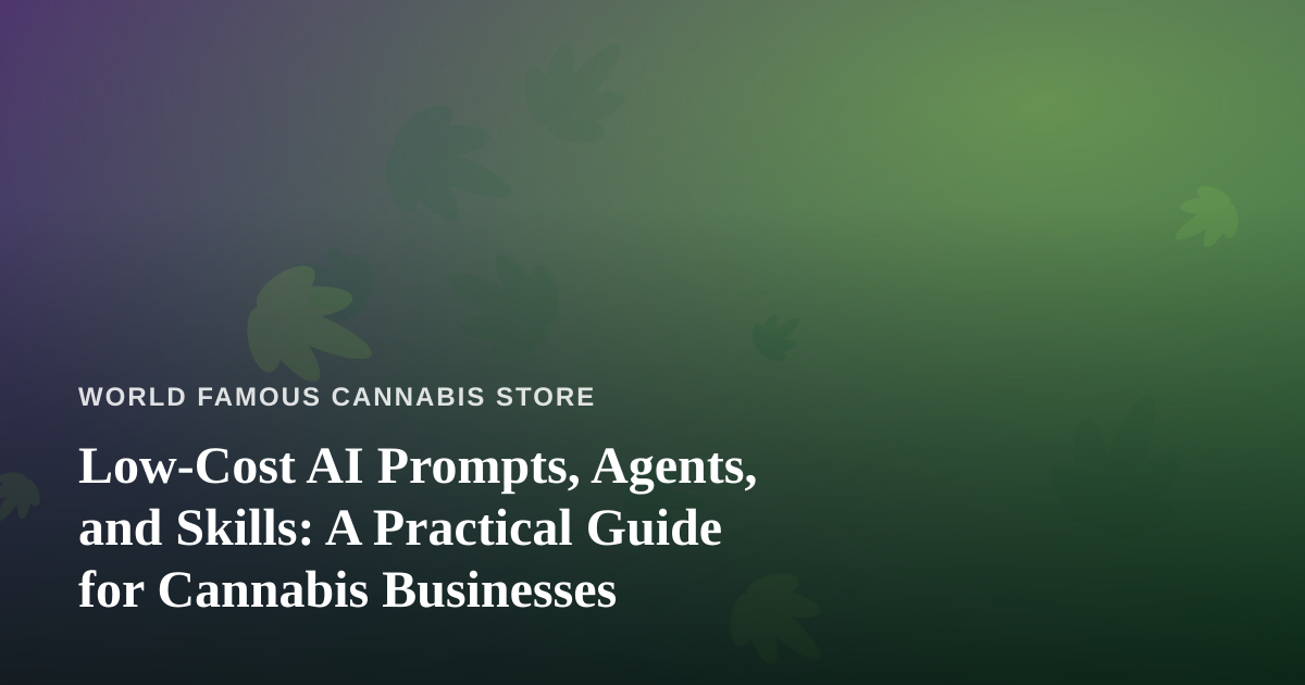 Low-Cost AI Prompts, Agents, and Skills: A Practical Guide for Cannabis Businesses