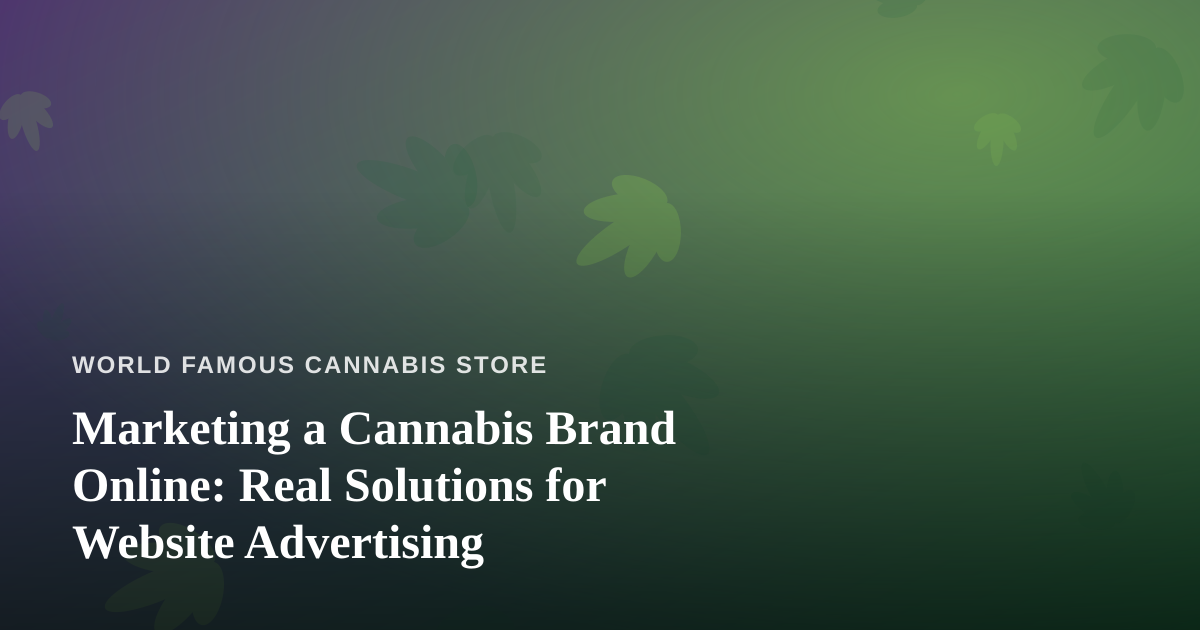 Marketing a Cannabis Brand Online: Real Solutions for Website Advertising