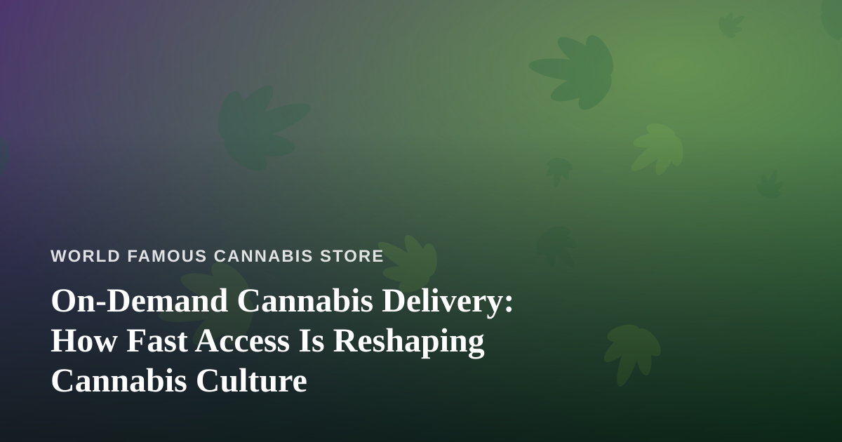 On-Demand Cannabis Delivery: How Fast Access Is Reshaping Cannabis Culture