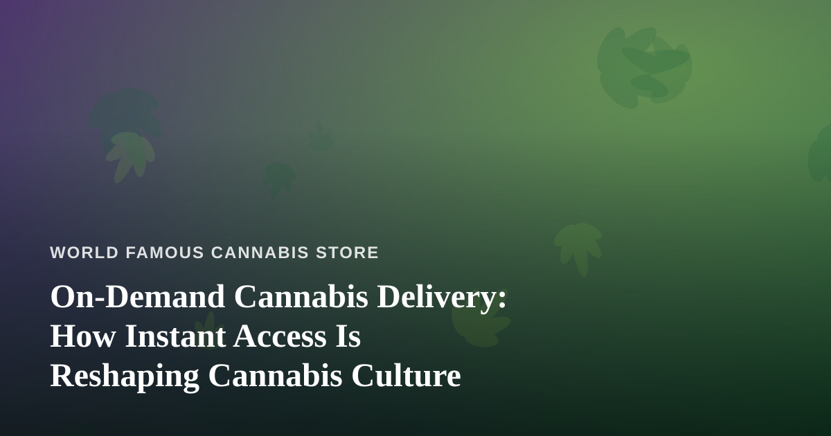 On-Demand Cannabis Delivery: How Instant Access Is Reshaping Cannabis Culture
