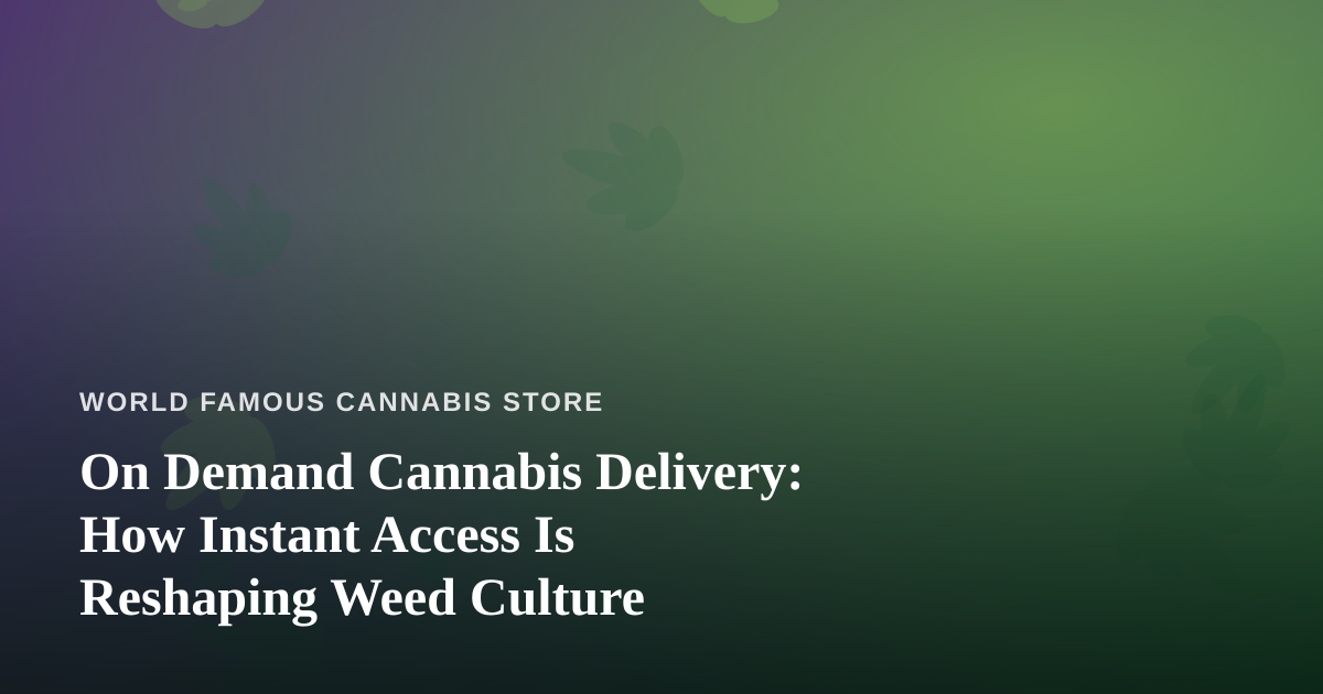 On Demand Cannabis Delivery: How Instant Access Is Reshaping Weed Culture