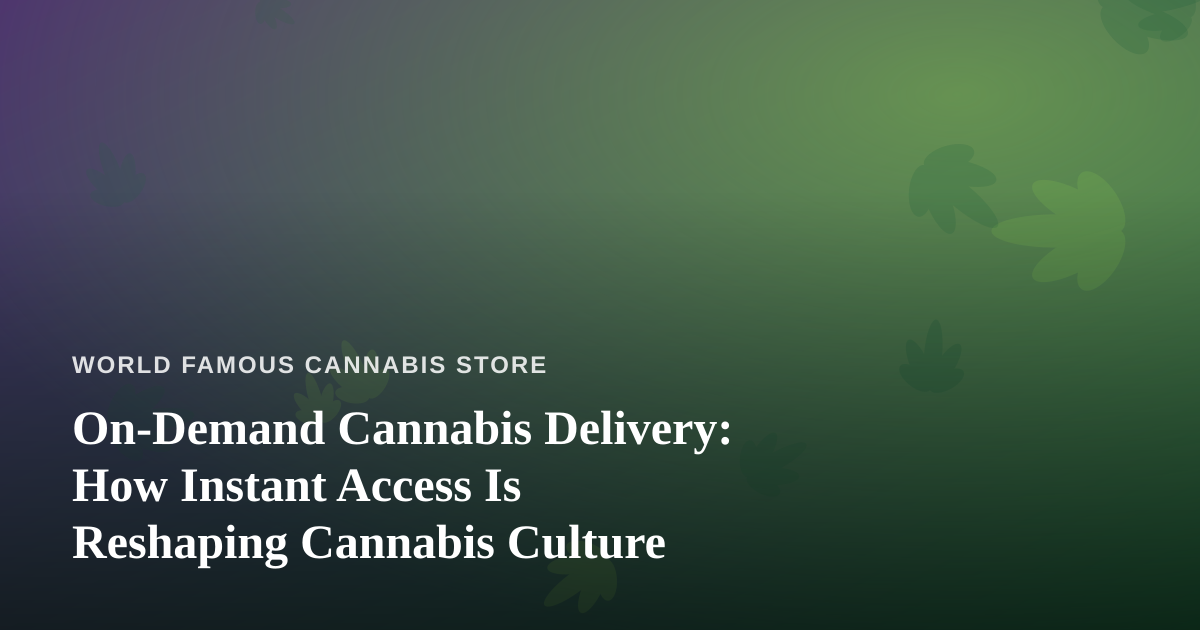 On-Demand Cannabis Delivery: How Instant Access Is Reshaping Cannabis Culture