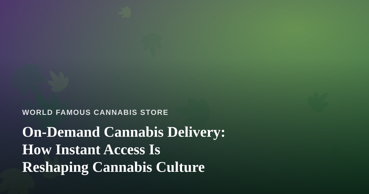 On-Demand Cannabis Delivery: How Instant Access Is Reshaping Cannabis Culture