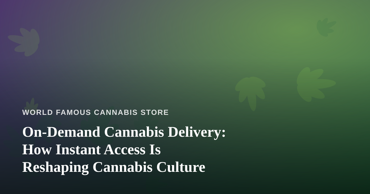 On-Demand Cannabis Delivery: How Instant Access Is Reshaping Cannabis Culture