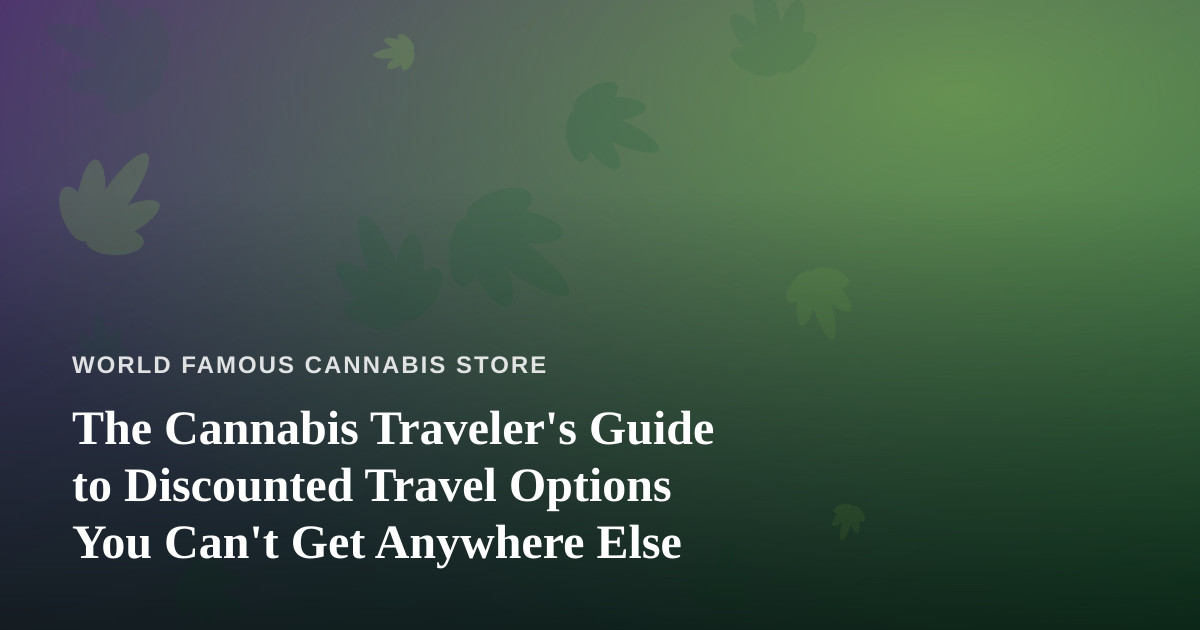 The Cannabis Traveler’s Guide to Discounted Travel Options You Can’t Get Anywhere Else