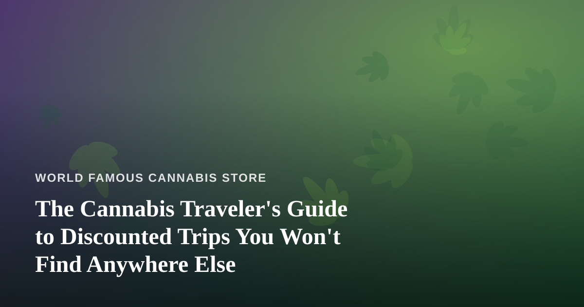 The Cannabis Traveler’s Guide to Discounted Trips You Won’t Find Anywhere Else
