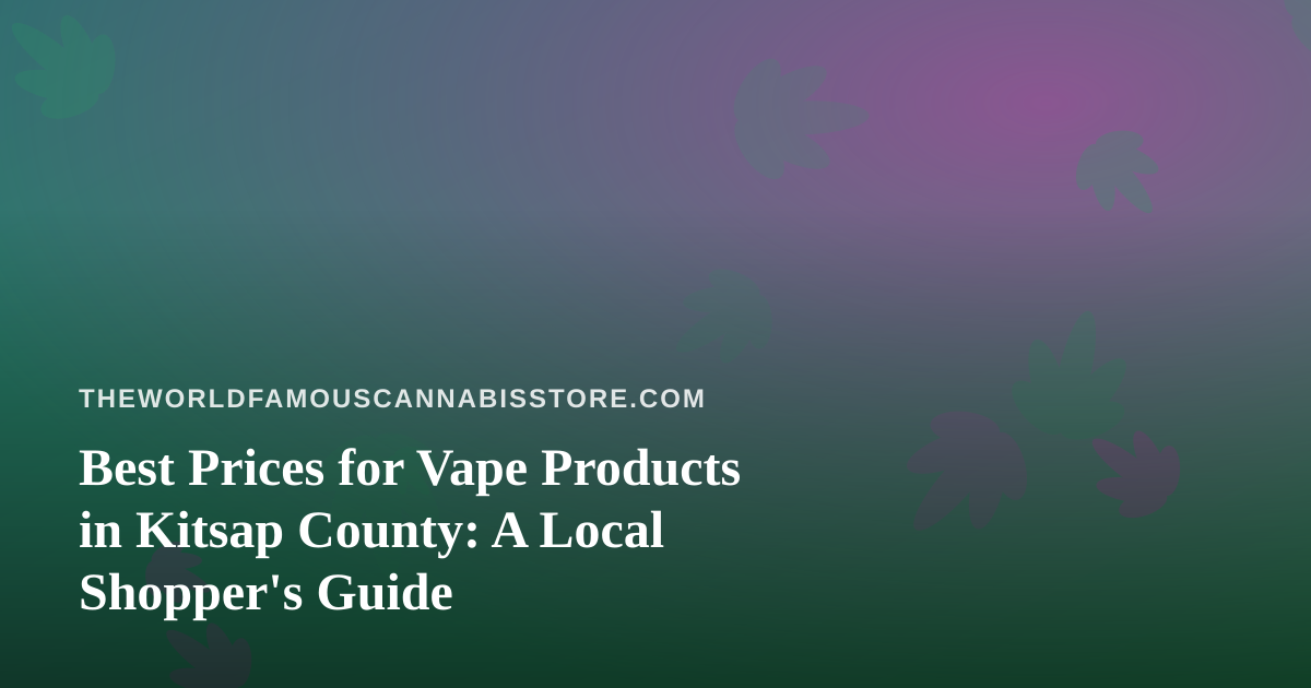 Best Prices for Vape Products in Kitsap County: A Local Shopper’s Guide