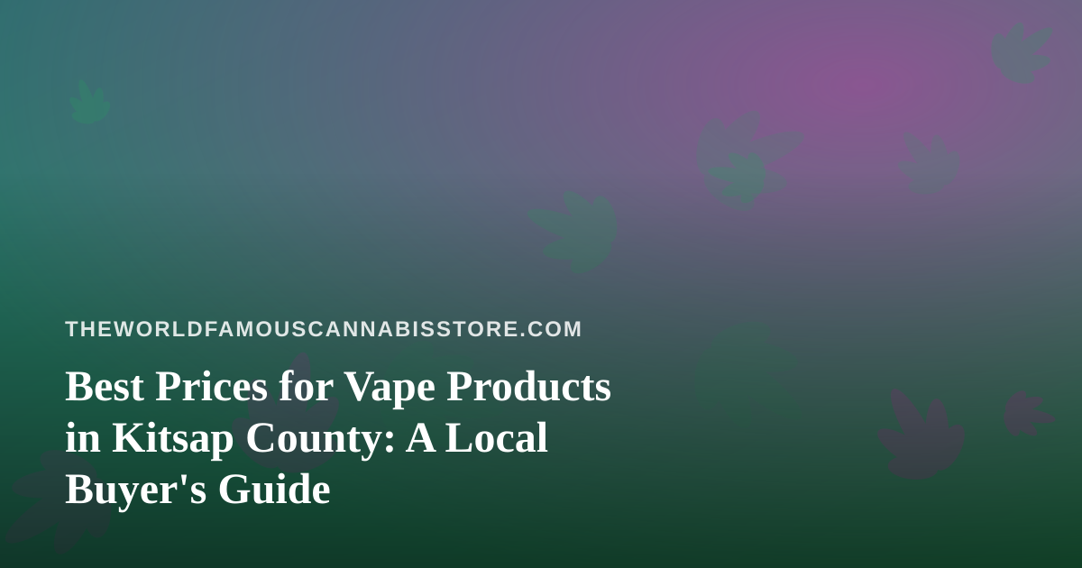 Best Prices for Vape Products in Kitsap County: A Local Buyer’s Guide