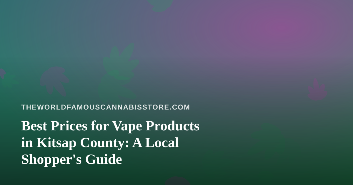 Best Prices for Vape Products in Kitsap County: A Local Shopper’s Guide