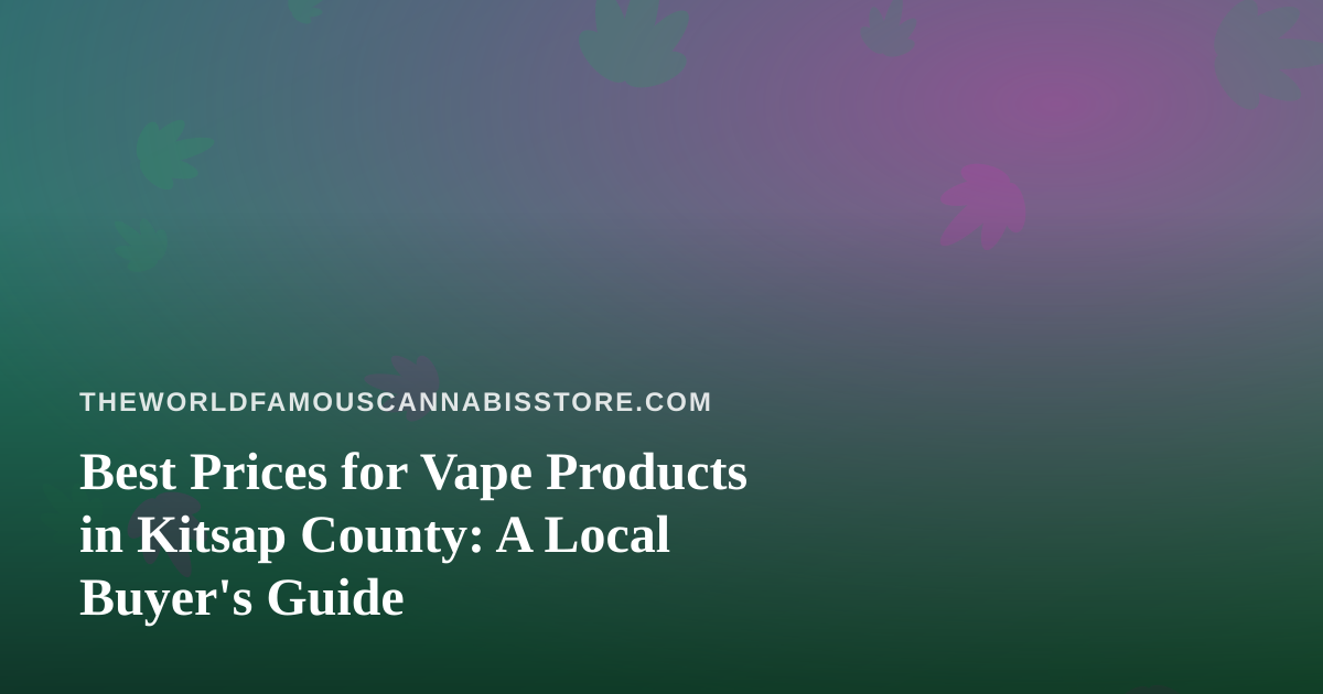 Best Prices for Vape Products in Kitsap County: A Local Buyer’s Guide