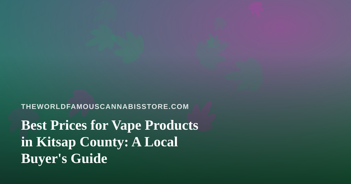 Best Prices for Vape Products in Kitsap County: A Local Buyer’s Guide