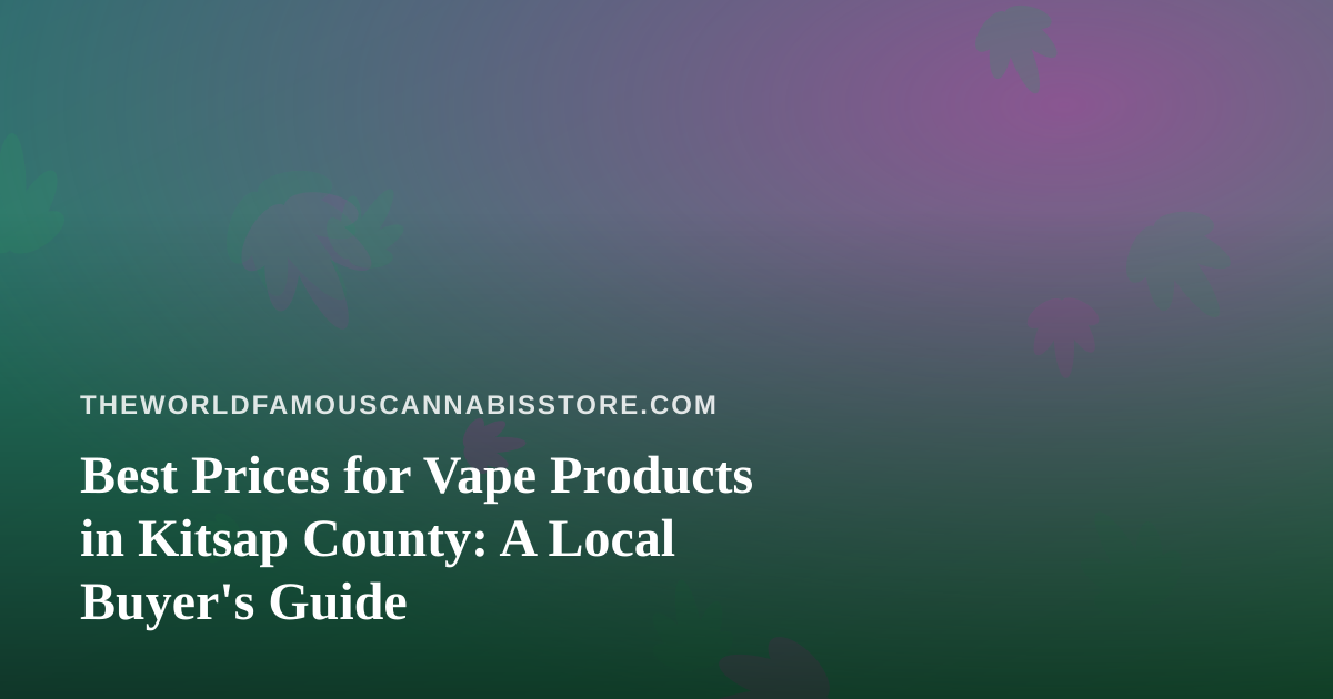 Best Prices for Vape Products in Kitsap County: A Local Buyer’s Guide