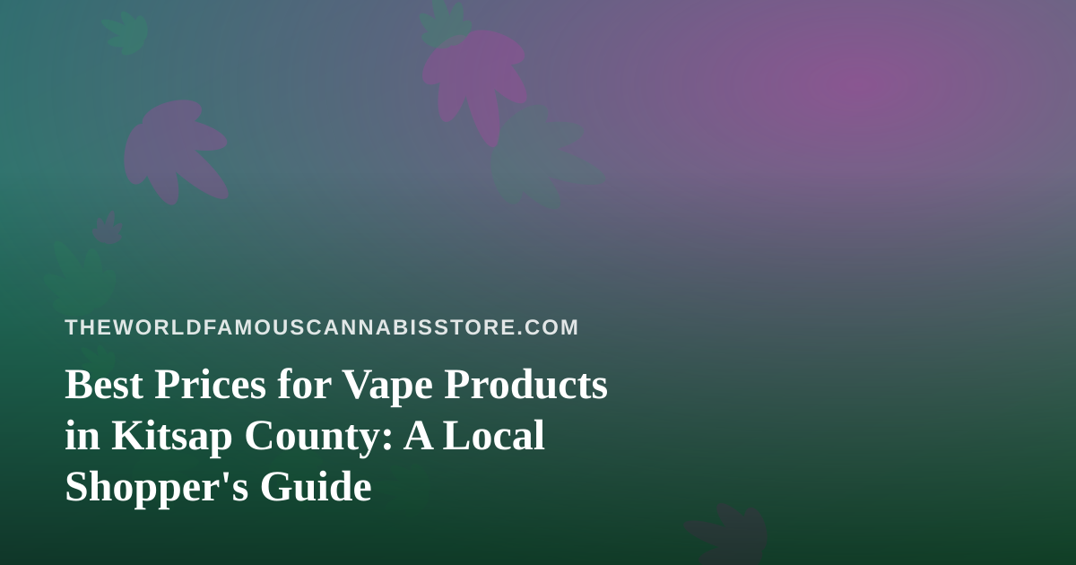 Best Prices for Vape Products in Kitsap County: A Local Shopper’s Guide