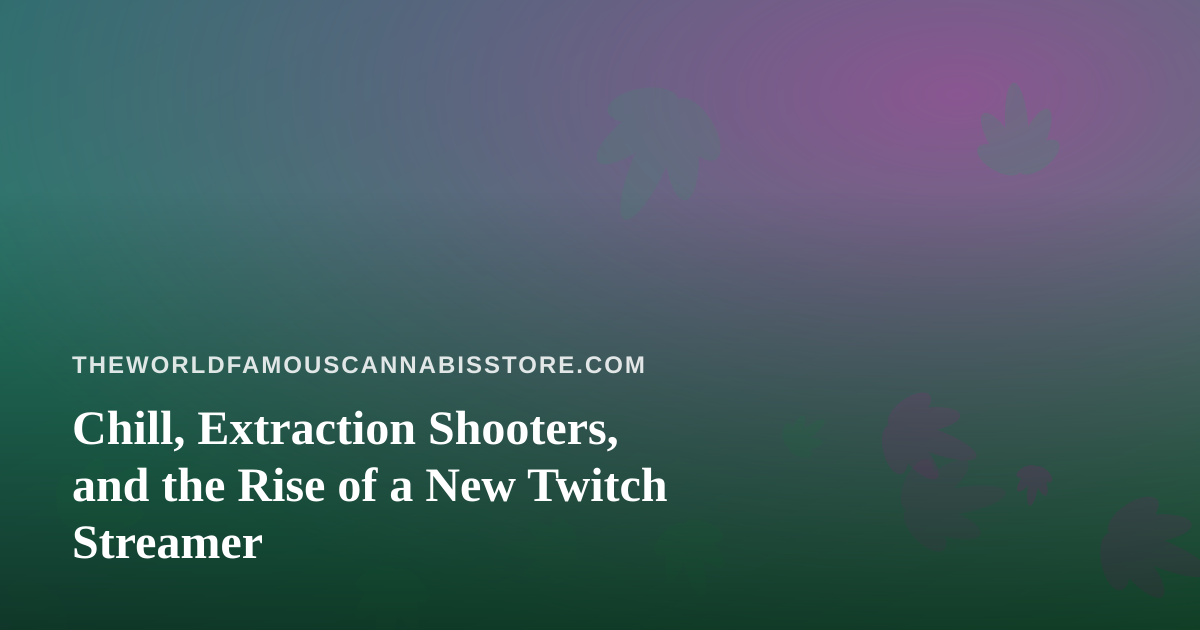 Chill, Extraction Shooters, and the Rise of a New Twitch Streamer
