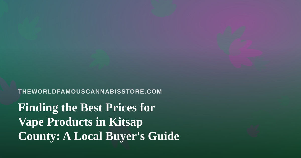 Finding the Best Prices for Vape Products in Kitsap County: A Local Buyer’s Guide