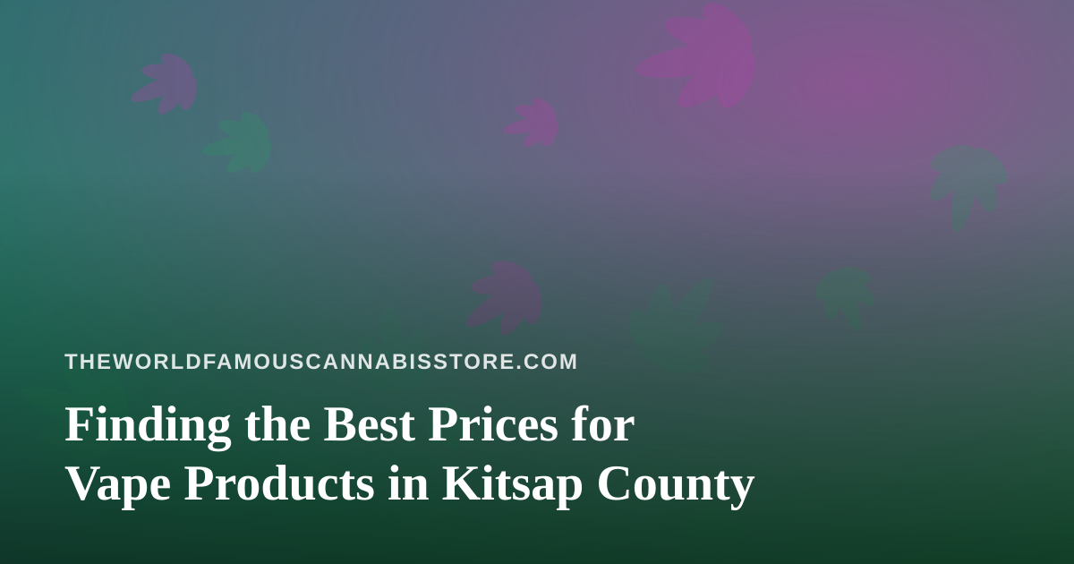 Finding the Best Prices for Vape Products in Kitsap County