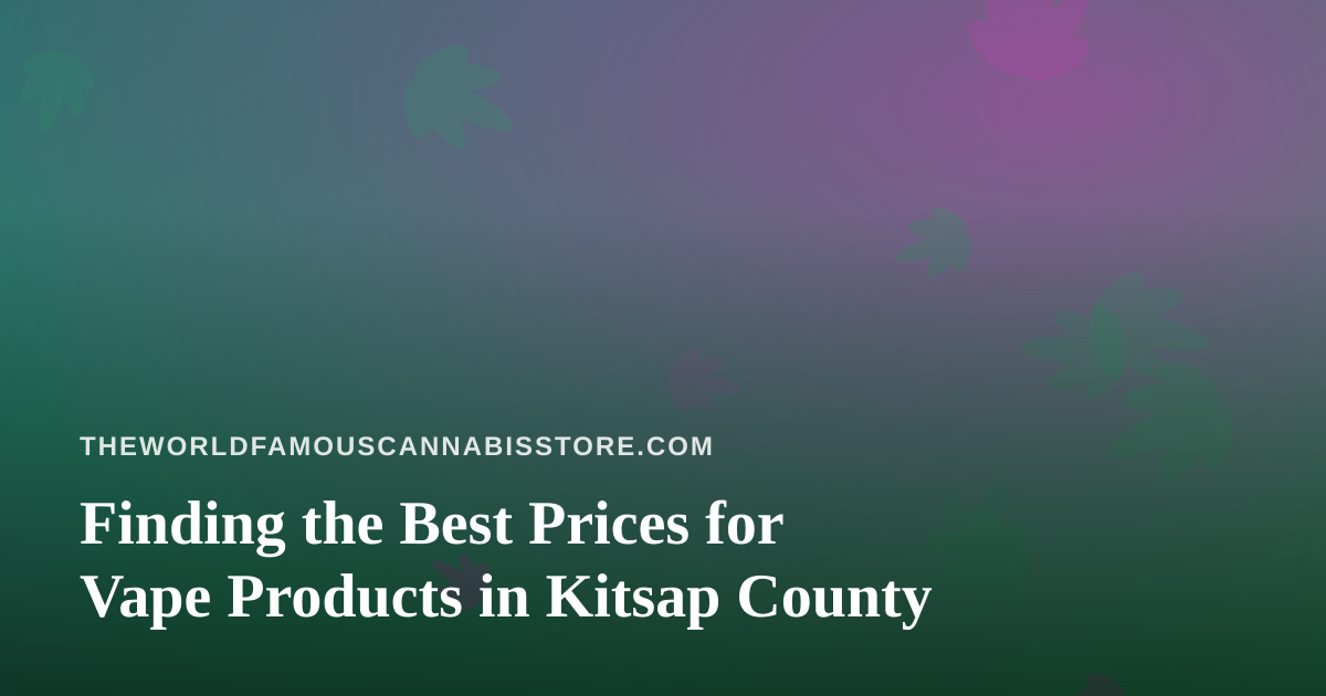 Finding the Best Prices for Vape Products in Kitsap County