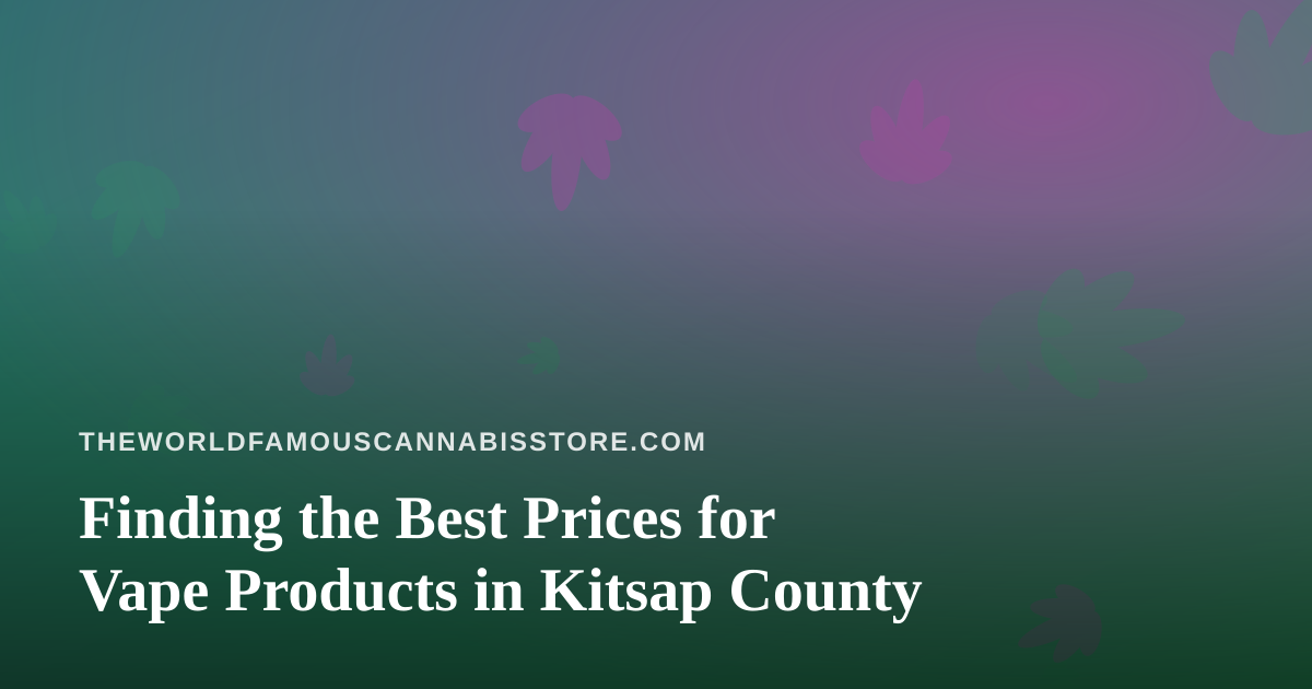 Finding the Best Prices for Vape Products in Kitsap County