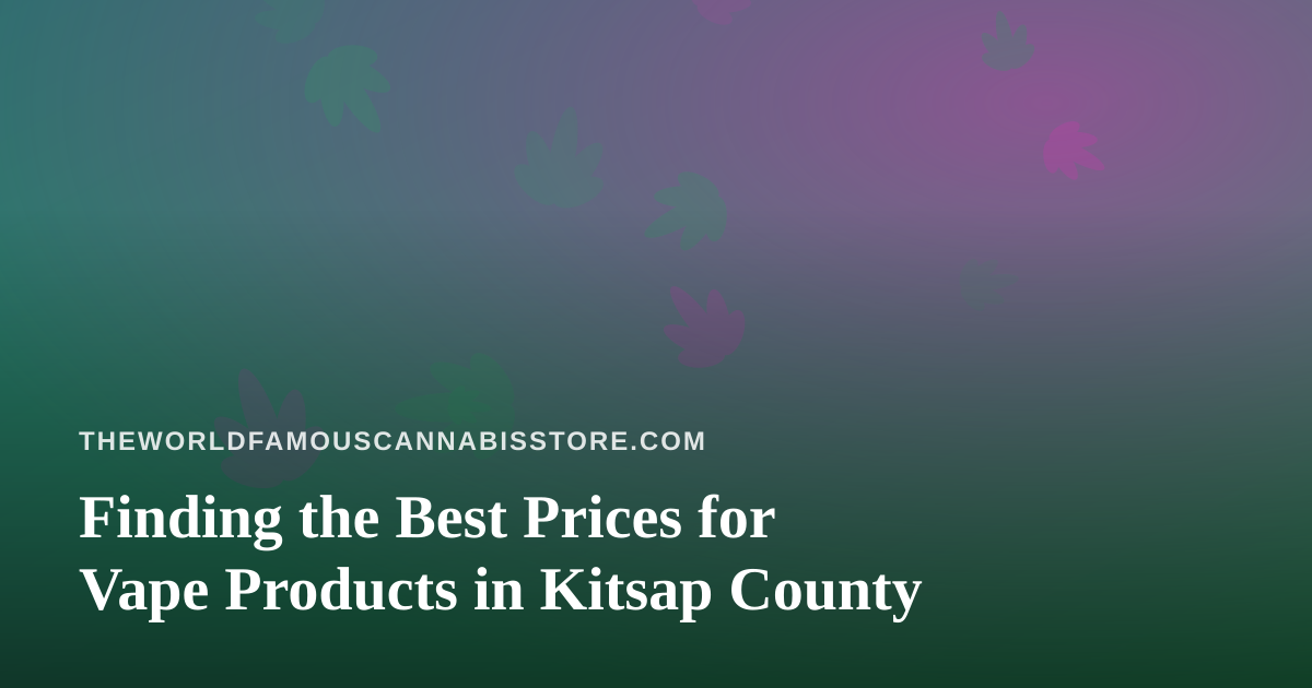 Finding the Best Prices for Vape Products in Kitsap County