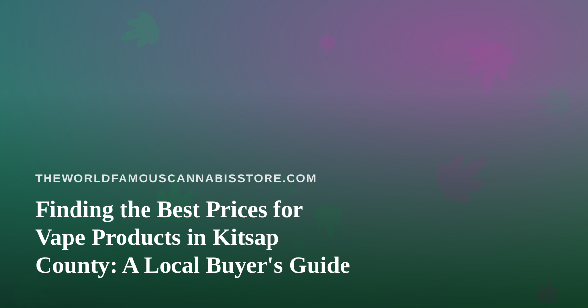 Finding the Best Prices for Vape Products in Kitsap County: A Local Buyer’s Guide
