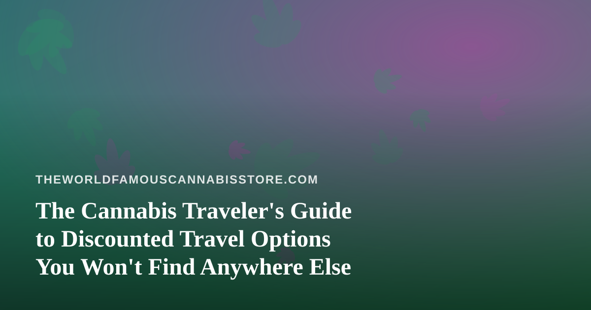 The Cannabis Traveler’s Guide to Discounted Travel Options You Won’t Find Anywhere Else