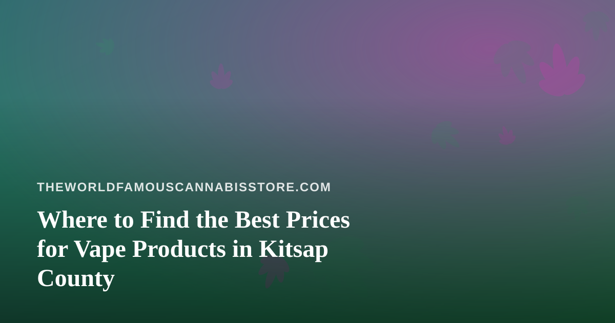Where to Find the Best Prices for Vape Products in Kitsap County