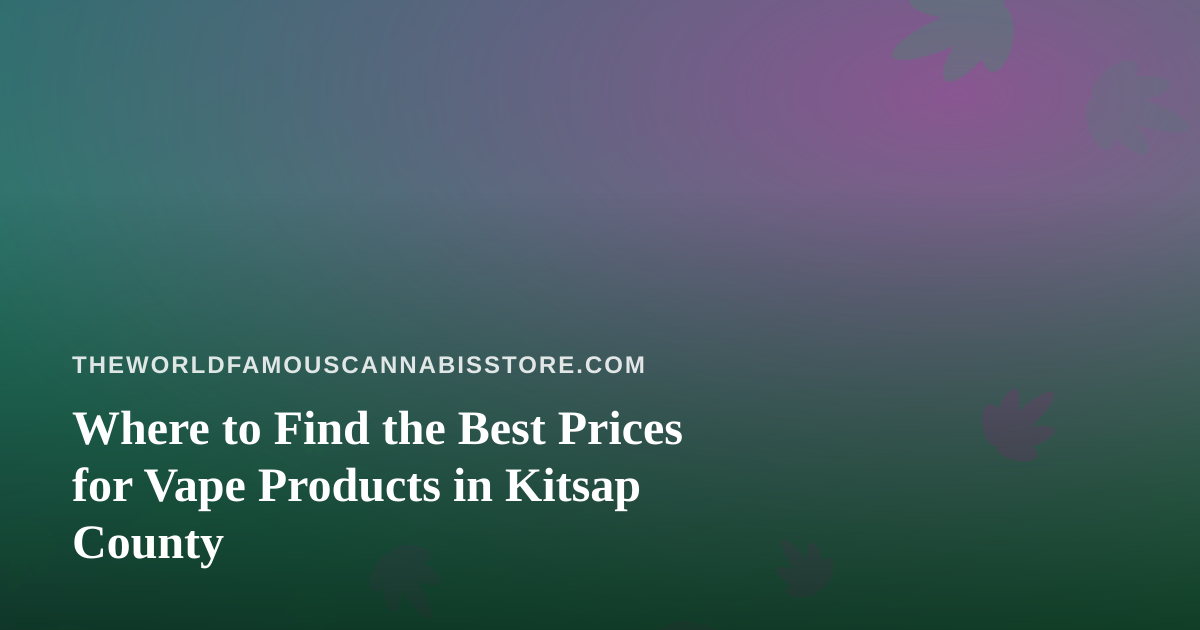 Where to Find the Best Prices for Vape Products in Kitsap County