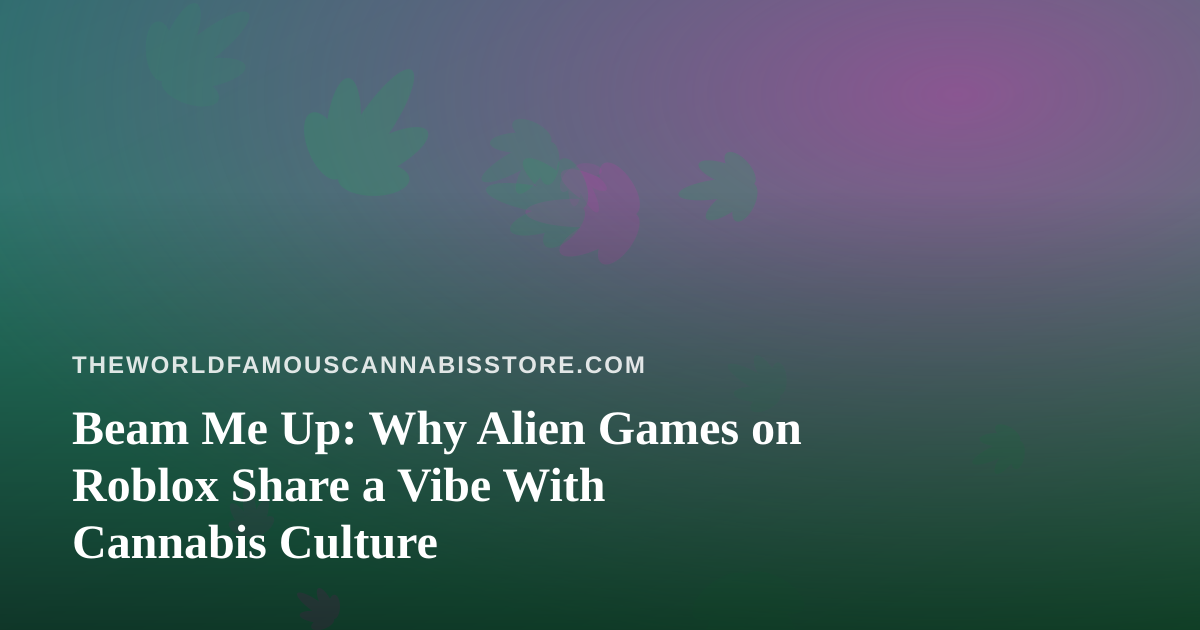 Beam Me Up: Why Alien Games on Roblox Share a Vibe With Cannabis Culture
