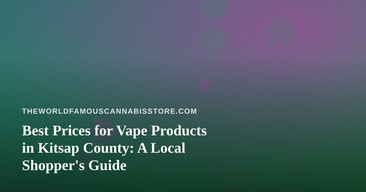 Best Prices for Vape Products in Kitsap County: A Local Shopper’s Guide