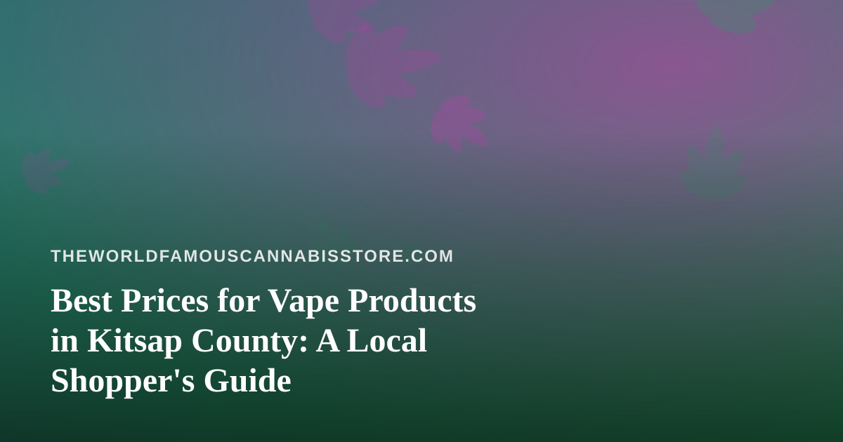 Best Prices for Vape Products in Kitsap County: A Local Shopper’s Guide