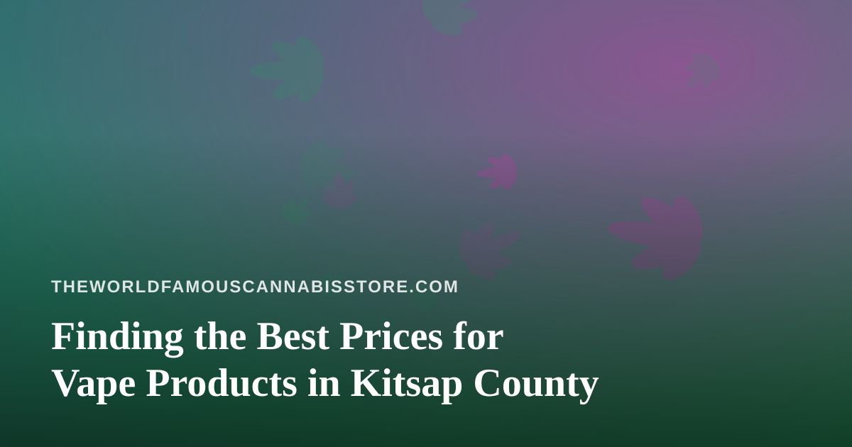 Finding the Best Prices for Vape Products in Kitsap County