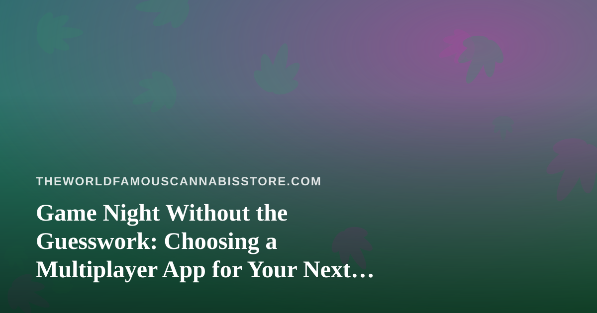 Game Night Without the Guesswork: Choosing a Multiplayer App for Your Next Gathering