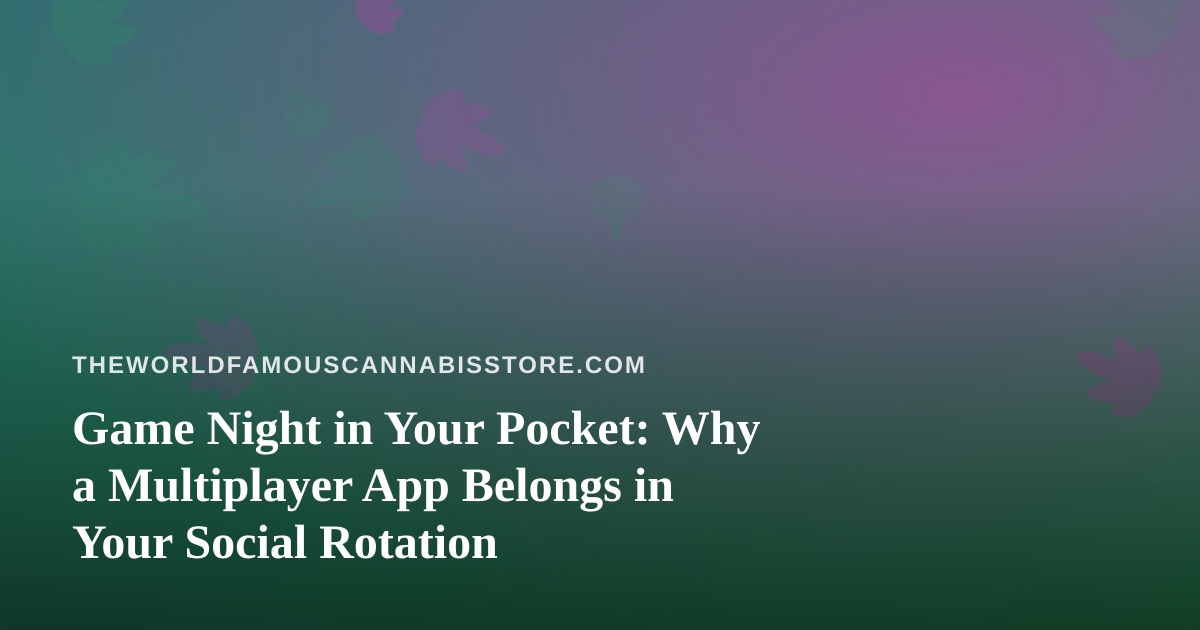 Game Night in Your Pocket: Why a Multiplayer App Belongs in Your Social Rotation